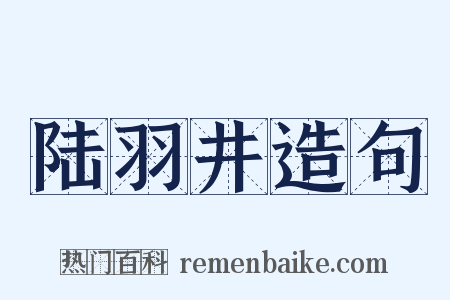 陆羽井造句是什么意思的图片